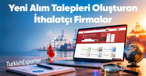 Yeni Alım Talepleri Oluşturan İthalatçı Firmalar