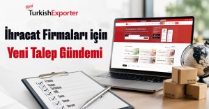 İhracatçı Firmalar için Yeni Talep Gündemi