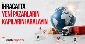 İhracatta Yeni Pazarların Kapılarını Aralayın