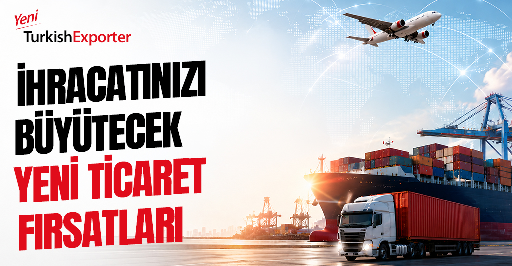 İhracatınızı Büyütecek Yeni Ticaret Fırsatları