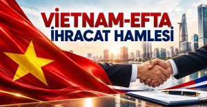 Vietnam,  4 Yeni STA İmzalandı: Türk İhracatçıları İçin Yeni Rekabet Dönemi